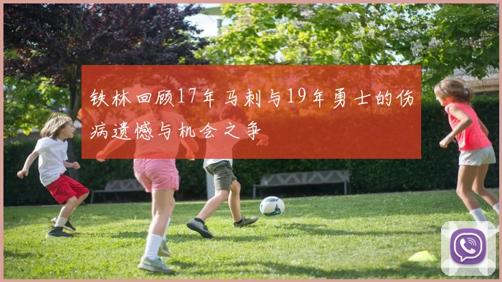 铁林回顾17年马刺与19年勇士的伤病遗憾与机会之争